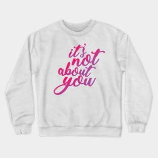 It's Not About You Crewneck Sweatshirt